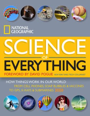 National Geographic science of everything : how things work in our world : from cell phones, soap bubbles & vaccines to GPS, x-rays & submarines  cover image cdn