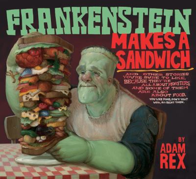 Frankenstein makes a sandwich : and other stories you're sure to like, because they're all about monsters, and some of them are also about food...  cover image cdn