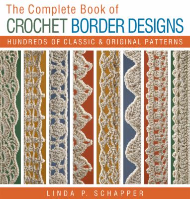 The complete book of crochet border designs : hundreds of classics & original patterns / Linda P. Schapper cover image