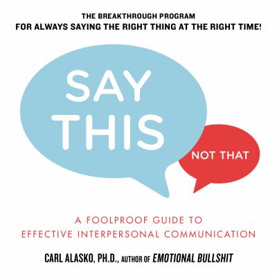 Say this, not that : a foolproof guide to effective interpersonal communication  cover image cdn