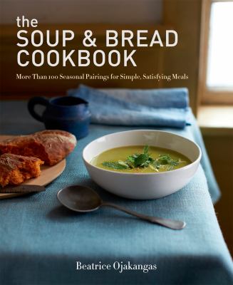 The soup & bread cookbook : more than 100 seasonal pairings for simple, satisfying meals  cover image cdn
