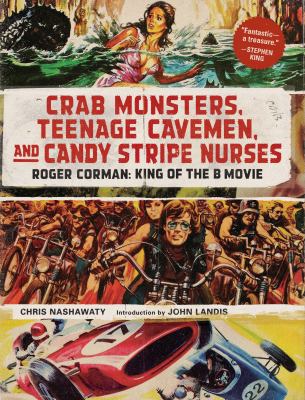 Crab monsters, teenage cavemen, and candy stripe nurses : Roger Corman : king of the B movie  cover image cdn