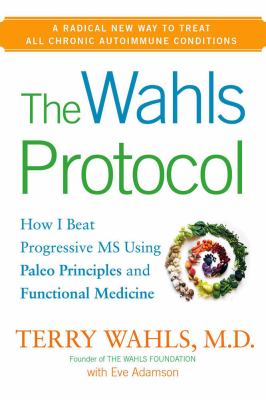 The Wahls protocol : how I beat progressive MS using Paleo principles and functional medicine cover image