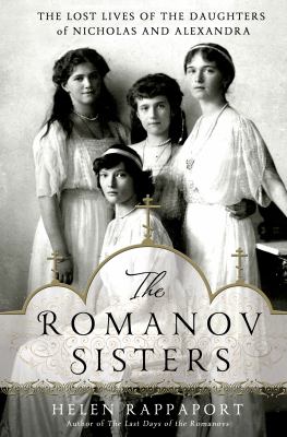 The Romanov sisters : the lost lives of the daughters of Nicholas and Alexandra  cover image cdn