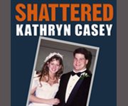 Shattered the true story of a mother's love, a husband's betrayal, and a cold-blooded Texas murder  cover image cdn