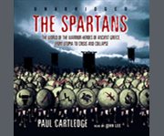 The Spartans the world of the warrior-heroes of ancient Greece, from utopia to crisis and collapse  cover image cdn