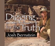 Digging for the truth one man's epic adventure exploring the world's greatest archaeological mysteries   cover image cdn
