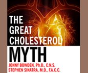 The great cholesterol myth why lowering your cholesterol won't prevent heart disease-- and the statin-free plan that will  cover image cdn