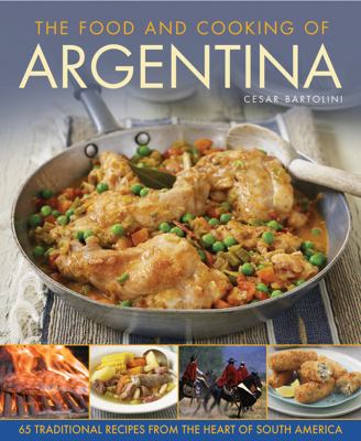 The food and cooking of Argentina : 65 traditional recipes from the heart of South America cover image