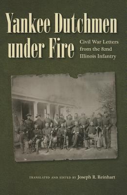 Yankee Dutchmen under fire : Civil War letters from the 82nd Illinois Infantry/ translated and edited by Joseph R. Reinhart cover image cdn