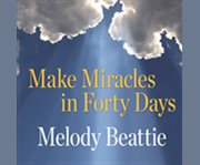 Make miracles in forty days turning what you have into what you want  cover image cdn