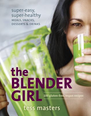 The blender girl : super-easy, super-healthy meals, snacks, desserts & drinks  cover image cdn