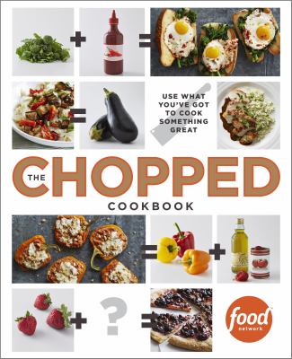 The Chopped cookbook : use what you've got to cook something great  cover image cdn