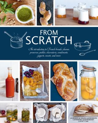 From scratch : an introduction to French breads, cheeses, preserves, pickles, charcuterie, condiments, yogurts, sweets, and more  cover image cdn