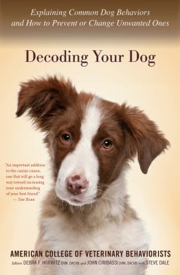 Decoding your dog the ultimate experts explain common dog behaviors and reveal how to prevent or change unwanted ones cover image cdn