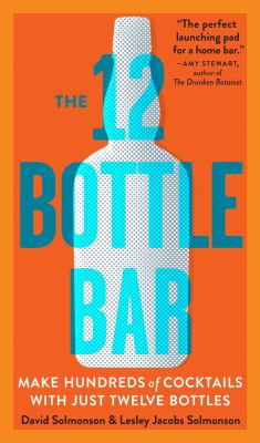 The 12 bottle bar : a dozen bottles, hundreds of cocktails, a new way to drink  cover image cdn