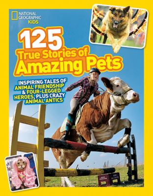 125 true stories of amazing pets : inspiring tales of animal friendship & four-legged heroes, plus crazy animal antics cover image cdn