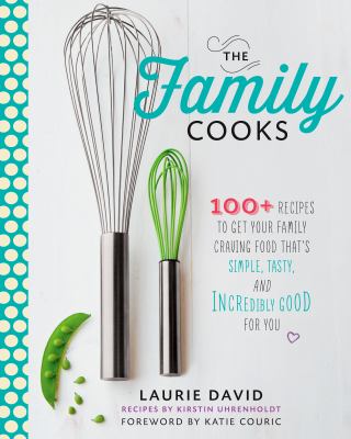 The family cooks : 100+ recipes to get your family craving food that's simple, tasty, and incredibly good for you  cover image cdn