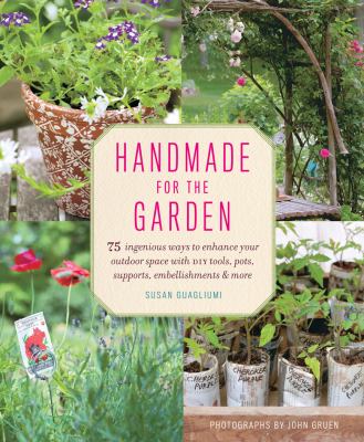 Handmade for the garden : 75 ingenious ways to enhance your outdoor space with DIY tools, pots, supports, embellishments & more  cover image cdn
