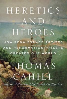 Heretics and heroes : how Renaissance artists and Reformation Priests created our world  cover image cdn