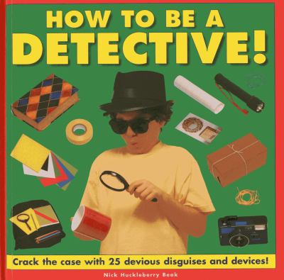 How to be a detective! : crack the case with 25 devious disguises and devices!  cover image cdn