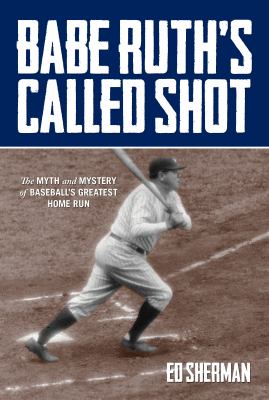 Babe Ruth's called shot : the myth and mystery of baseball's greatest home run  cover image cdn