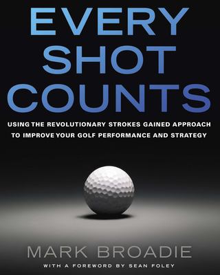 Every shot counts : using the revolutionary strokes gained approach to improve your golf performance and strategy  cover image cdn