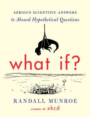 What if? : serious scientific answers to absurd hypothetical questions  cover image cdn