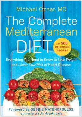 The complete Mediterranean diet : everything you need to know to lose weight and lower your risk of heart disease... with 500 delicious recipes  cover image cdn