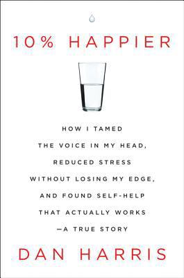 10% happier how I tamed the voice in my head, reduced stress without losing my edge, and found self-help that actually works--a true story cover image cdn