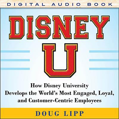 Disney U: how Disney University develops the world's most engaged, loyal, and customer-centric employees cover image cdn