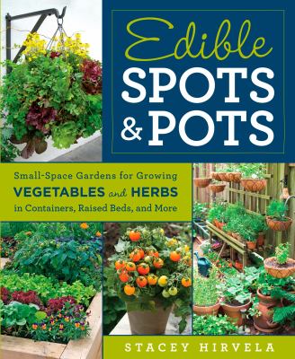 Edible spots & pots : small-space gardens for growing vegetables and herbs in containers, raised beds, and more  cover image cdn