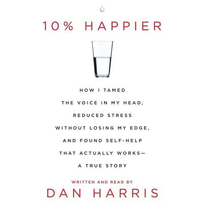 10% happier how I tamed the voice in my head, reduced stress without losing my edge, and found self-help that actually works-- a true story  cover image cdn