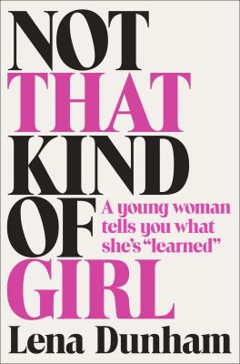 Not that kind of girl : a young woman tells you what she's "learned"  cover image cdn