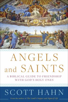 Angels and saints : a biblical guide to friendship with God's holy ones  cover image cdn