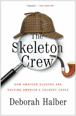 The skeleton crew : how amateur sleuths are solving America's coldest cases  cover image cdn