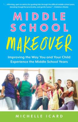 Middle school makeover : improving the way you and your child experience the middle school years  cover image cdn