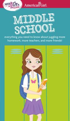 A smart girl's guide, middle school : everything you need to know about juggling more homework, more teachers, and more friends!  cover image cdn
