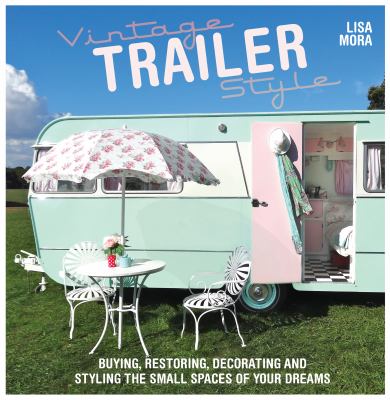 Vintage trailer style : buying, restoring, decorating, and styling the small spaces of your dreams  cover image cdn