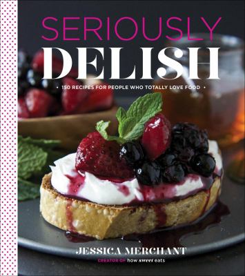 Seriously delish : 150 recipes for people who totally love food  cover image cdn