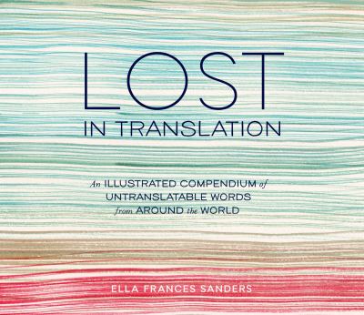 Lost in translation : an illustrated compendium of untranslatable words from around the world  cover image cdn