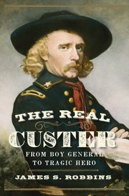 The real Custer : from boy general to tragic hero  cover image cdn