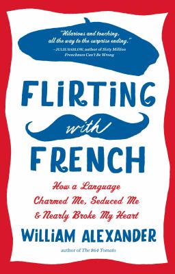 Flirting with French : how a language charmed me, seduced me, & nearly broke my heart  cover image cdn