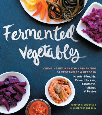 Fermented vegetables : creative recipes for fermenting 64 vegetables & herbs in krauts, kimchis, brined pickes, chutneys, relishes & pastes  cover image cdn