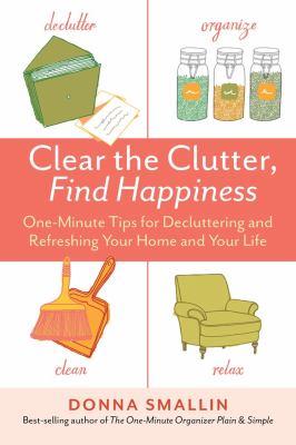 Clear the clutter, find happiness : one-minute tips for decluttering and refreshing your home and your life  cover image cdn