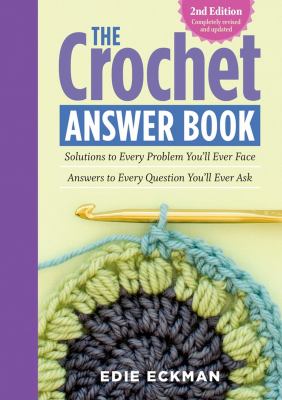 The crochet answer book : solutions to every problem you'll ever face : answers to every question you'll ever ask  cover image cdn