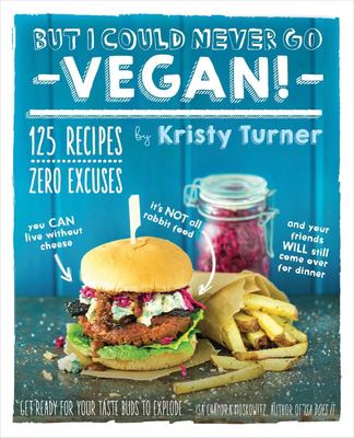 But I could never go vegan! : 125 recipes that prove you can live without cheese, it's not all rabbit food, and your friends will still come over for dinner  cover image cdn