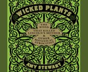 Wicked plants the weed that killed Lincoln's mother and other botanical atrocities  cover image cdn