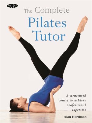 The complete pilates tutor : a structured course to achieve professional expertise  cover image cdn