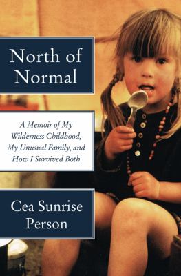 North of normal : a memoir of my wilderness childhood, my unusual family, and how I survived both  cover image cdn